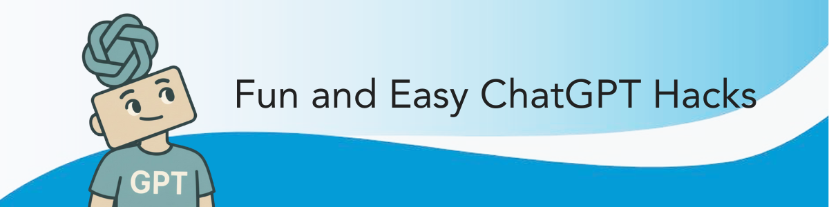 Fun and Easy ChatGPT hacks