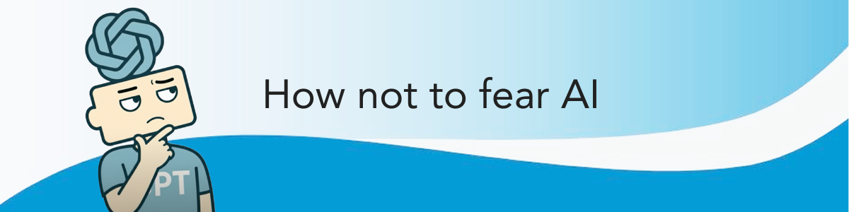 How Not To Fear AI
